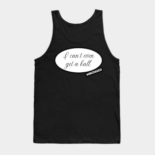 I can't even get a ball. Tank Top